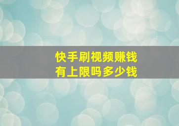 快手刷视频赚钱有上限吗多少钱