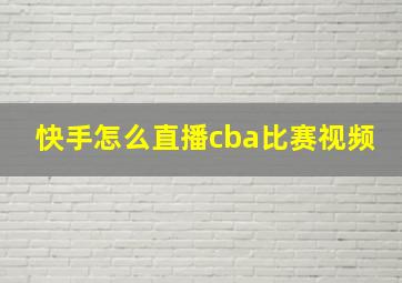 快手怎么直播cba比赛视频