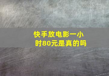 快手放电影一小时80元是真的吗