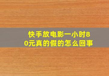 快手放电影一小时80元真的假的怎么回事