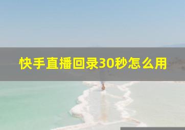 快手直播回录30秒怎么用