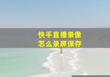 快手直播录像怎么录屏保存