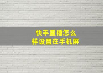 快手直播怎么样设置在手机屏