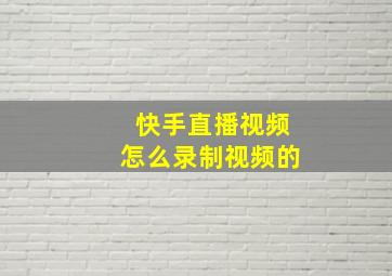 快手直播视频怎么录制视频的