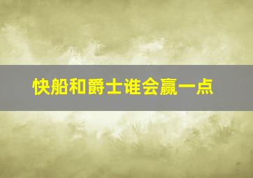 快船和爵士谁会赢一点