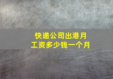 快递公司出港月工资多少钱一个月