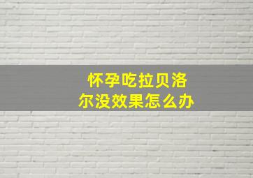 怀孕吃拉贝洛尔没效果怎么办