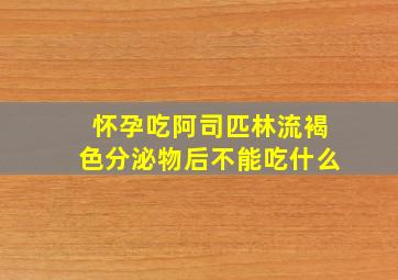 怀孕吃阿司匹林流褐色分泌物后不能吃什么