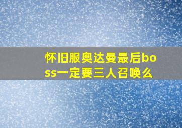 怀旧服奥达曼最后boss一定要三人召唤么