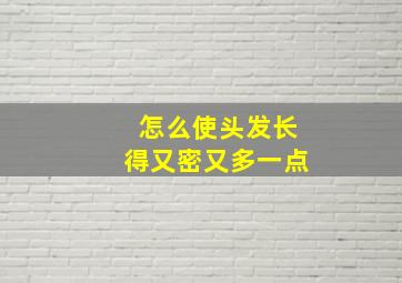 怎么使头发长得又密又多一点