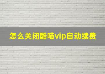 怎么关闭酷喵vip自动续费