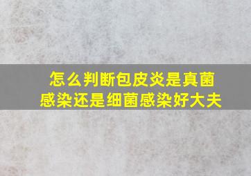 怎么判断包皮炎是真菌感染还是细菌感染好大夫