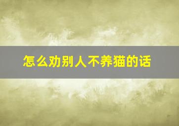 怎么劝别人不养猫的话