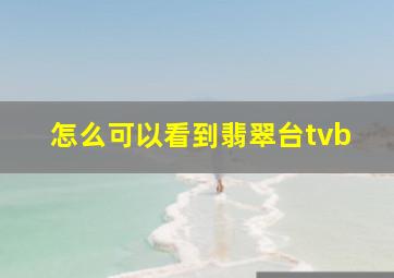 怎么可以看到翡翠台tvb