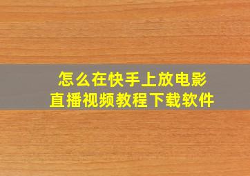 怎么在快手上放电影直播视频教程下载软件