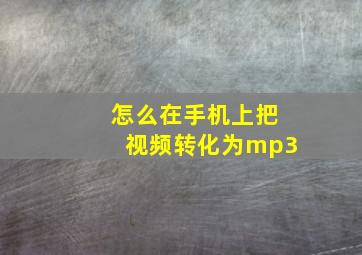 怎么在手机上把视频转化为mp3