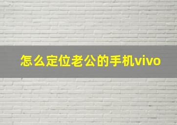 怎么定位老公的手机vivo