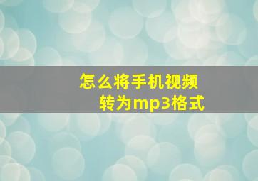 怎么将手机视频转为mp3格式