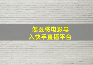 怎么将电影导入快手直播平台