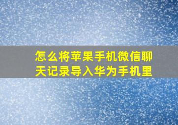 怎么将苹果手机微信聊天记录导入华为手机里