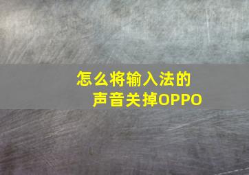 怎么将输入法的声音关掉OPPO