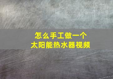 怎么手工做一个太阳能热水器视频