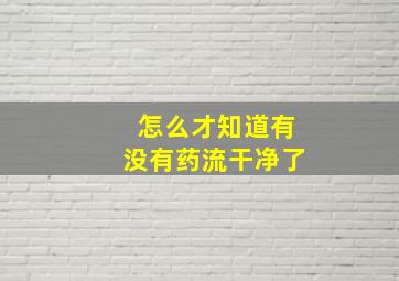 怎么才知道有没有药流干净了