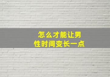 怎么才能让男性时间变长一点