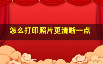 怎么打印照片更清晰一点