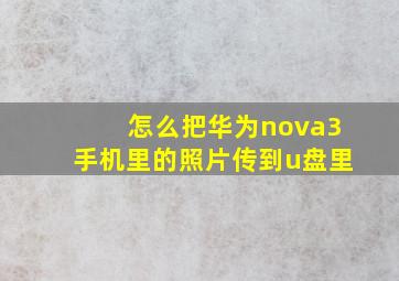 怎么把华为nova3手机里的照片传到u盘里