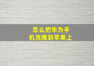 怎么把华为手机克隆到苹果上