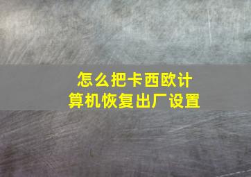 怎么把卡西欧计算机恢复出厂设置