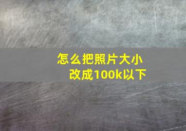 怎么把照片大小改成100k以下