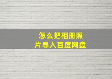 怎么把相册照片导入百度网盘