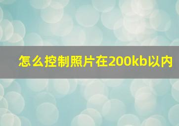 怎么控制照片在200kb以内