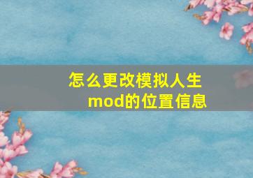 怎么更改模拟人生mod的位置信息