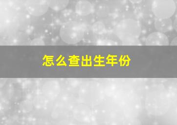 怎么查出生年份