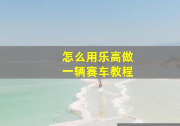 怎么用乐高做一辆赛车教程