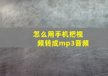 怎么用手机把视频转成mp3音频