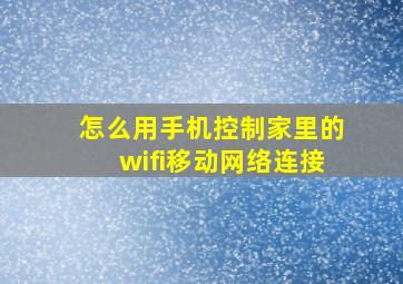 怎么用手机控制家里的wifi移动网络连接