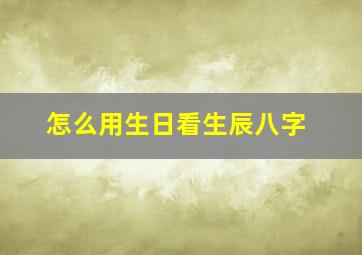 怎么用生日看生辰八字