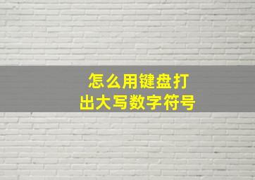 怎么用键盘打出大写数字符号