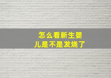 怎么看新生婴儿是不是发烧了