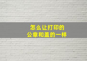 怎么让打印的公章和盖的一样