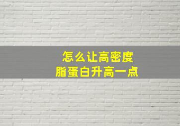 怎么让高密度脂蛋白升高一点