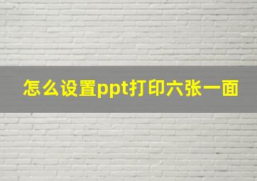 怎么设置ppt打印六张一面