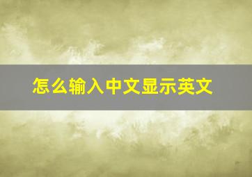 怎么输入中文显示英文