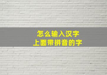 怎么输入汉字上面带拼音的字