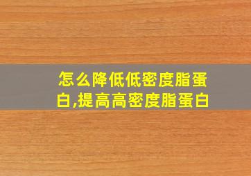 怎么降低低密度脂蛋白,提高高密度脂蛋白