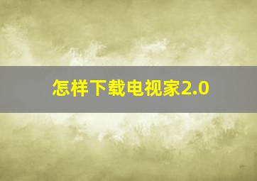 怎样下载电视家2.0